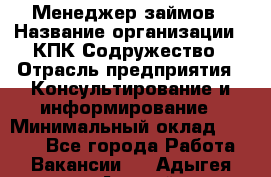 Менеджер займов › Название организации ­ КПК Содружество › Отрасль предприятия ­ Консультирование и информирование › Минимальный оклад ­ 9 000 - Все города Работа » Вакансии   . Адыгея респ.,Адыгейск г.